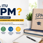 Apa Itu SPM? Panduan Lengkap Sijil Pelajaran Malaysia (SPM) 2026